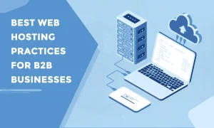 Best Web Hosting Practices for B2B Businesses